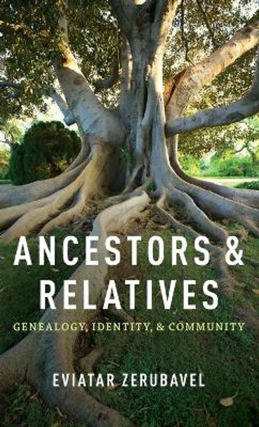 Ancestors and Relatives: Genealogy, Identity, and Community by Eviatar Zerubavel 9780199773954