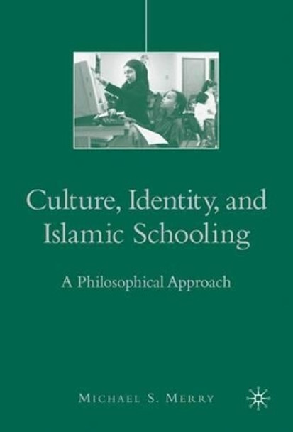 Culture, Identity, and Islamic Schooling: A Philosophical Approach by Michael S. Merry 9780230103535