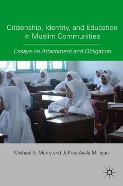 Citizenship, Identity, and Education in Muslim Communities: Essays on Attachment and Obligation by Michael S. Merry 9780230104549