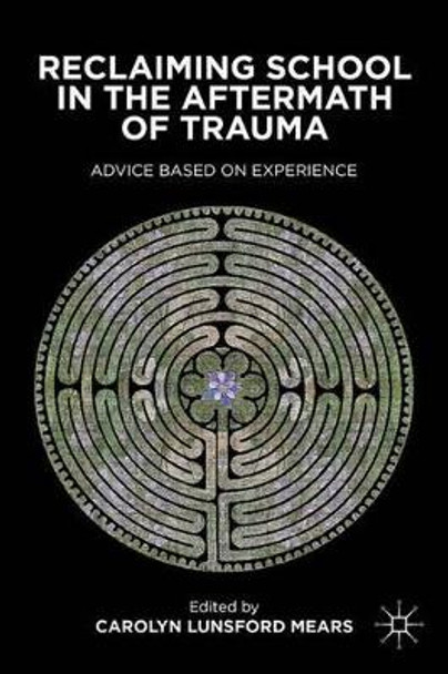 Reclaiming School in the Aftermath of Trauma: Advice Based on Experience by C. Mears 9780230115804