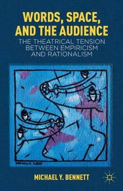 Words, Space, and the Audience: The Theatrical Tension between Empiricism and Rationalism by M. Bennett 9780230116801