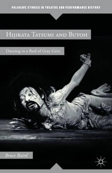 Hijikata Tatsumi and Butoh: Dancing in a Pool of Gray Grits by B. Baird 9780230120402