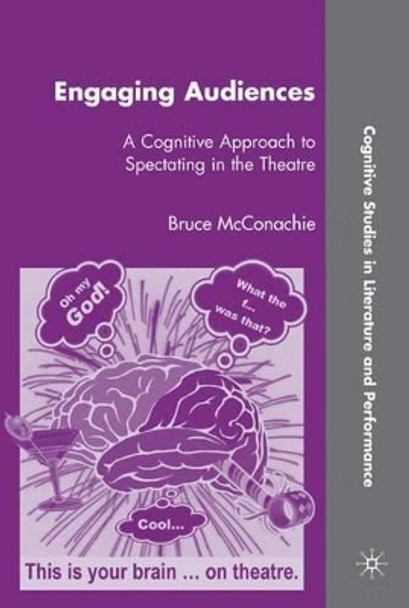 Engaging Audiences: A Cognitive Approach to Spectating in the Theatre by Bruce McConachie 9780230609884