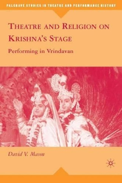 Theatre and Religion on Krishna's Stage: Performing in Vrindavan by D. Mason 9780230615298