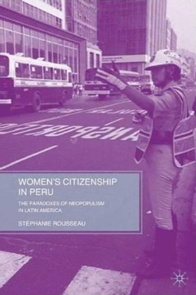 Women's Citizenship in Peru: The Paradoxes of Neopopulism in Latin America by Stephanie Rousseau 9780230618152