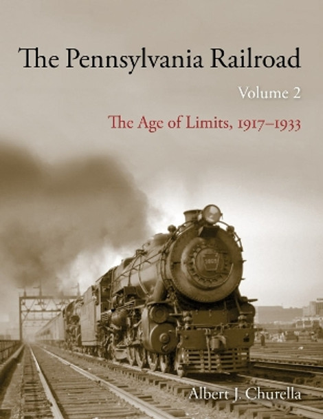 The Pennsylvania Railroad: The Age of Limits, 1917–1933 by Albert J. Churella 9780253066350