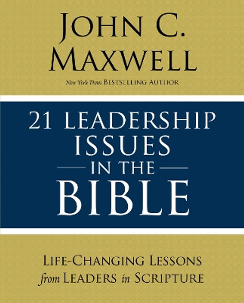 21 Leadership Issues in the Bible: Life-Changing Lessons from Leaders in Scripture by John C. Maxwell 9780310086246