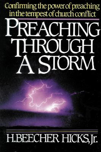 Preaching Through a Storm: Confirming the power of preaching in the tempest of church conflict by H. Beecher Hicks 9780310200918