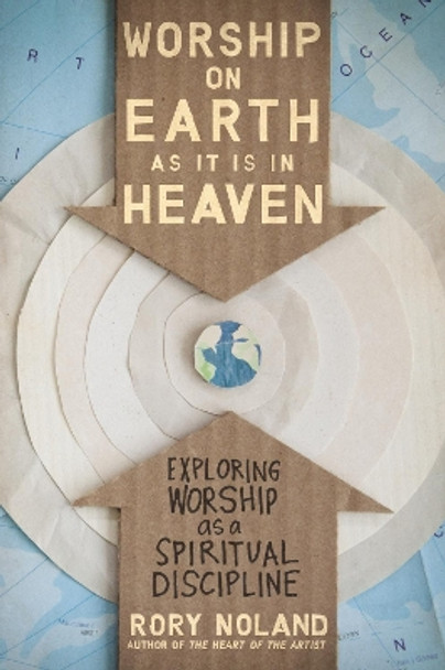 Worship on Earth as It Is in Heaven: Exploring Worship as a Spiritual Discipline by Rory Noland 9780310331285