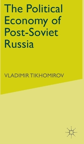 The Political Economy of Post-Soviet Russia by Vladimir M. Tikhomirov 9780333778883