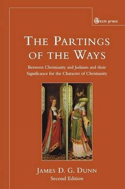 Parting of the Ways: Between Christianity and Judaism and Their Significance for the Character of Christianity by James D. G. Dunn 9780334029991