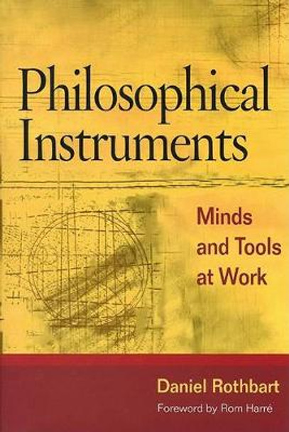 Philosophical Instruments: MINDS AND TOOLS AT WORK by Daniel Rothbart