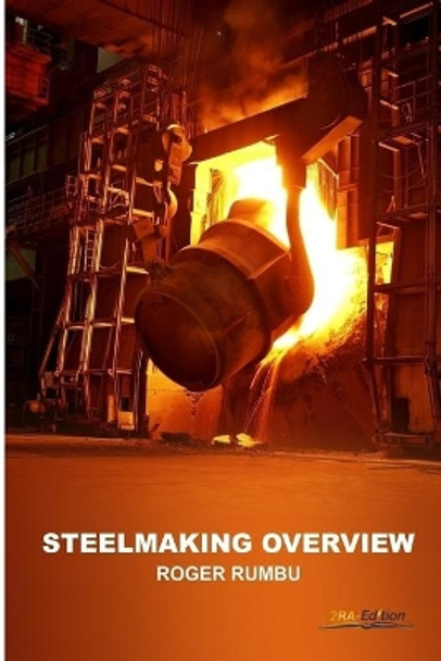 Steelmaking Overview by Roger Rumbu 9780359598663