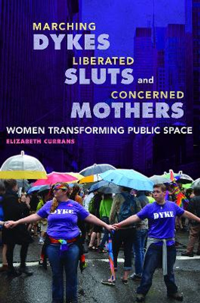 Marching Dykes, Liberated Sluts, and Concerned Mothers: Women Transforming Public Space by Elizabeth Currans