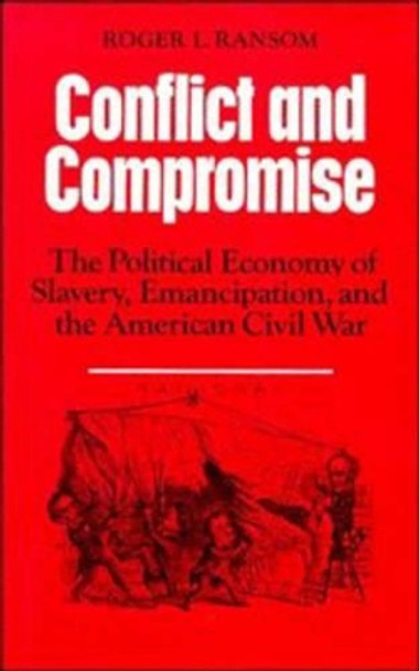 Conflict and Compromise: The Political Economy of Slavery, Emancipation and the American Civil War by Roger L. Ransom 9780521311670