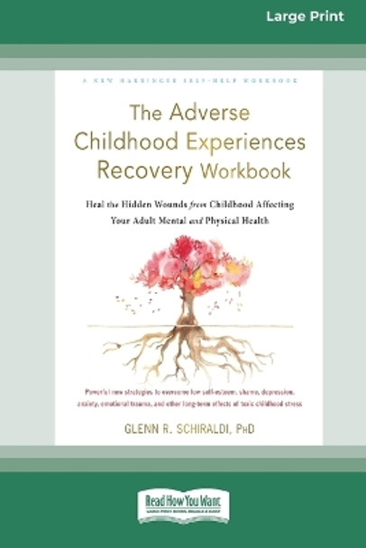 The Adverse Childhood Experiences Recovery Workbook: Heal the Hidden Wounds from Childhood Affecting Your Adult Mental and Physical Health [16pt Large Print Edition] by Glenn R Schiraldi 9780369387097