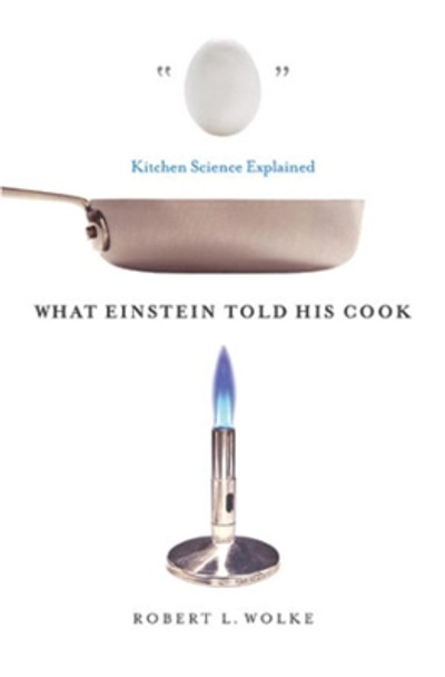 What Einstein Told His Cook: Kitchen Science Explained by Robert L. Wolke 9780393011838