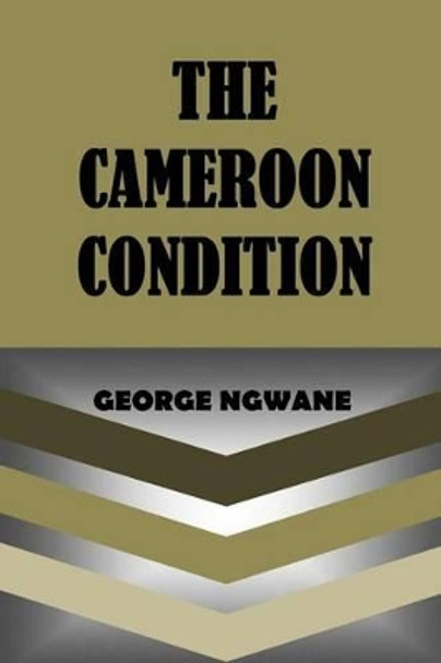 The Cameroon Condition by George Ngwane 9780615621692