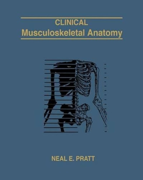 Clinical Musculoskeletal Anatomy by Neal E Pratt 9780615645759