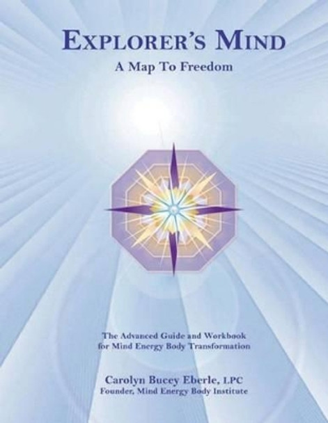 Explorer's Mind: A Map To Freedom by Carolyn Bucey Eberle 9780615843230