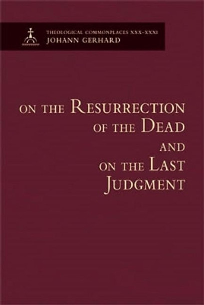 On the Resurrection of the Dead and on the Last Judgment - Theological Commonplaces by Johann Gerhard 9780758667243