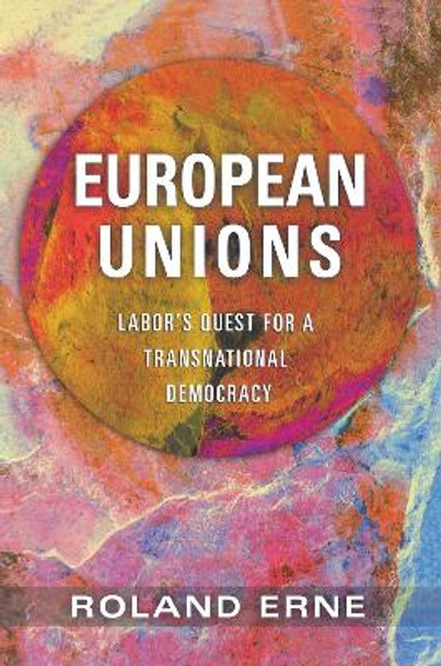 European Unions: Labor's Quest for a Transnational Democracy by Roland Erne 9780801446481