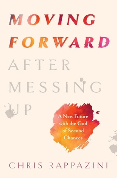 Moving Forward After Messing Up by Dr. Chris Rappazini 9780802432827