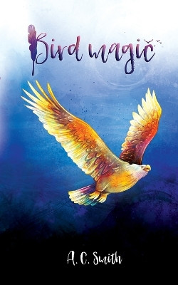 Bird Magic by A C Smith 9780645490008