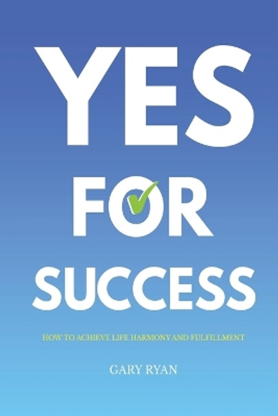 Yes For Success: How to Achieve Life Harmony and Fulfillment by Gary Ryan 9780645941906