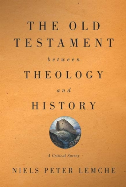 The Old Testament between Theology and History: A Critical Survey by Niels Peter Lemche 9780664232450