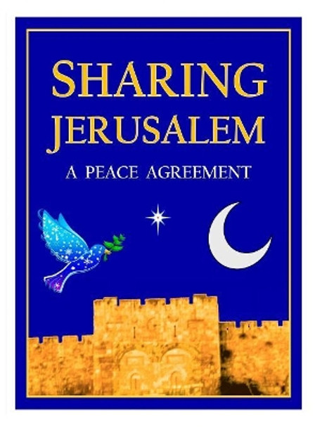 Sharing Jerusalem: A Peace Agreement by Daniel Mark 9780692062104