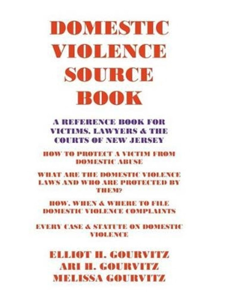 Domestic Violence Source Book: A Reference Book for Victims, Lawyers, and the Courts of New Jersey by Ari H Gourvitz 9780692275511