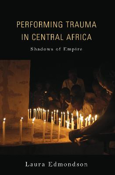 Performing Trauma in Central Africa: Shadows of Empire by Laura Edmondson