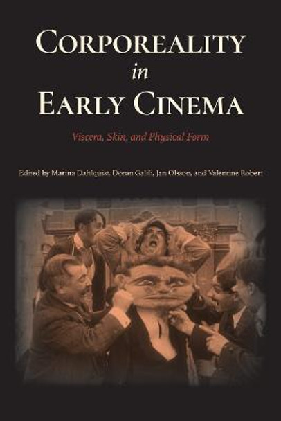 Corporeality in Early Cinema: Viscera, Skin, and Physical Form by Marina Dahlquist