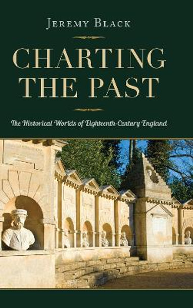 Charting the Past: The Historical Worlds of Eighteenth-Century England by Jeremy Black