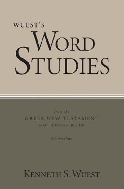 Wuest's Word Studies from the Greek New Testament for the English Reader, vol. 3 by Kenneth S Wuest 9780802877857