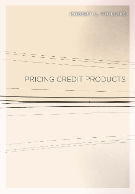 Pricing Credit Products by Robert L. Phillips 9780804787208