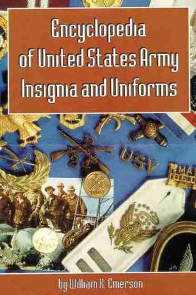 Encyclopedia of United States Army Insignia and Uniforms by William K. Emerson 9780806126227