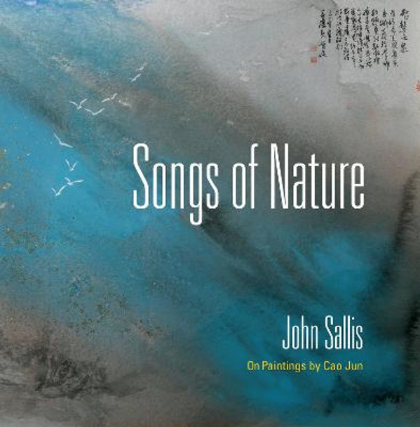 Songs of Nature: On Paintings by Cao Jun by John Sallis