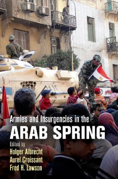 Armies and Insurgencies in the Arab Spring by Holger Albrecht 9780812248548