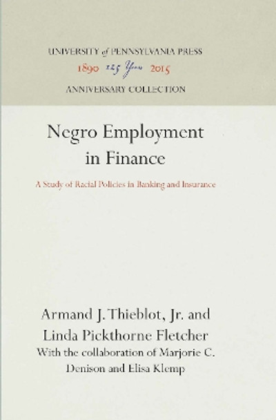 Negro Employment in Finance: A Study of Racial Policies in Banking and Insurance by Armand J. Thieblot, Jr. 9780812276220