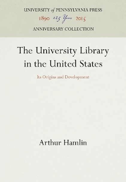 University Library in the United States: Its Origins and Development by Arthur Hamlin 9780812277951