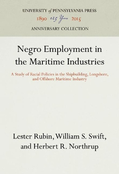 Negro Employment in the Maritime Industries: A Study of Racial Policies in the Shipbuilding, Longshore, and Offshore Maritime Industry by Lester Rubin 9780812276787