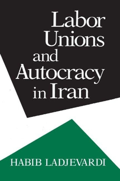 Labor Unions and Autocracy in Iran by Habib Ladjevardi 9780815623434