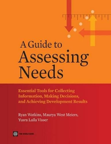 A Guide to Assessing Needs: Essential Tools for Collecting Information, Making Decisions, and Achieving Development Results by Ryan Watkins 9780821388686