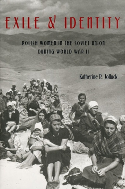 Exile and Identity: Polish Women in the Soviet Union during World War II by Katherine Jolluck 9780822959502