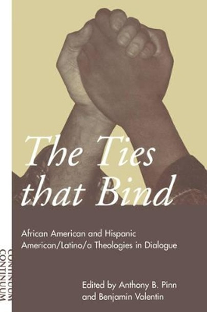 The Ties That Bind: African-American and Hispanic-American/Latino(A) Theologies in Dialogue by Anthony B. Pinn 9780826413260