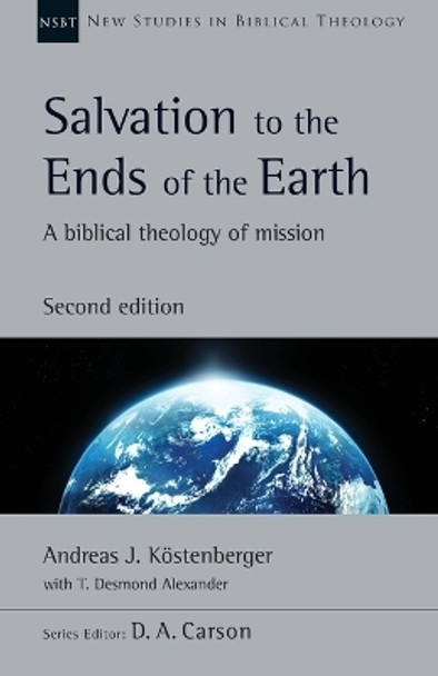 Salvation to the Ends of the Earth: A Biblical Theology of Mission by Andreas J Köstenberger 9780830825363