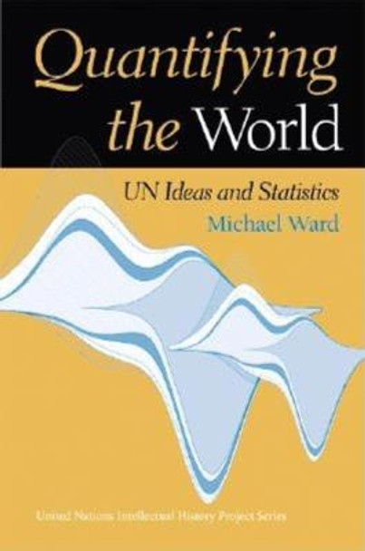 Quantifying the World: UN Ideas and Statistics by Michael Ward