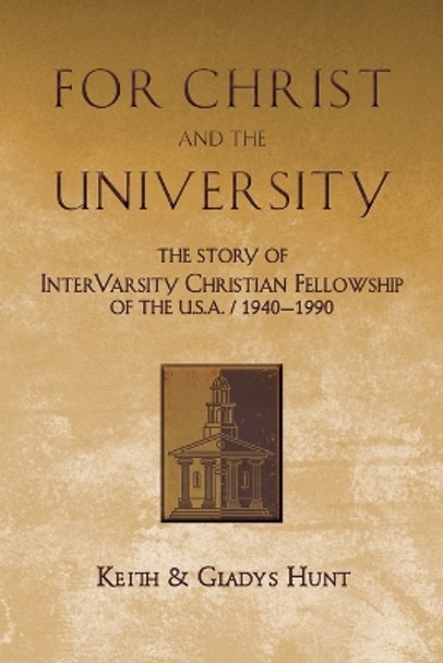 For Christ and the University – The Story of InterVarsity Christian Fellowship of the USA – 1940–1990 by Keith Hunt 9780830849963